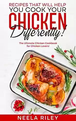 Livro PDF Recipes that Will Help You Cook Your Chicken Differently!: The Ultimate Chicken Cookbook for Chicken Lovers! (English Edition)