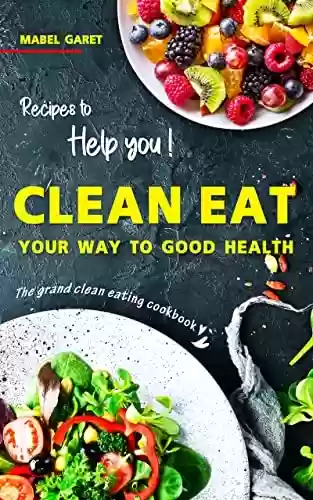 Livro PDF: Recipes to Help you Clean Eat Your Way To Good Health: The Grand Clean Eating Cookbook (English Edition)