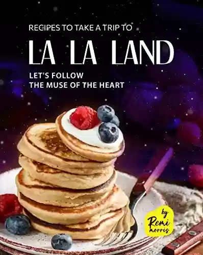 Livro PDF: Recipes To Take a Trip To La La Land: Let's Follow the Muse of The Heart (English Edition)