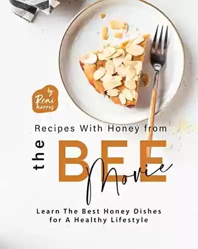 Livro PDF: Recipes With Honey from The Bee Movie: Learn The Best Honey Dishes for A Healthy Lifestyle (English Edition)