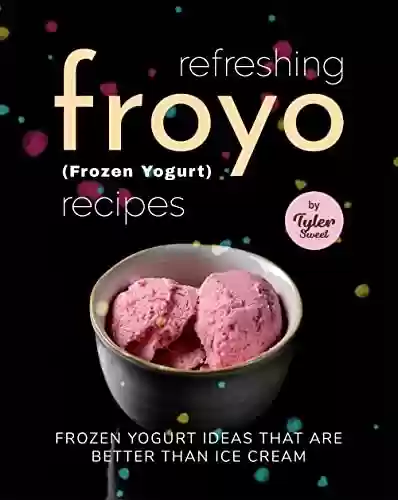 Livro PDF: Refreshing Froyo (Frozen Yogurt) Recipes: Frozen Yogurt Ideas that are Better Than Ice Cream (English Edition)