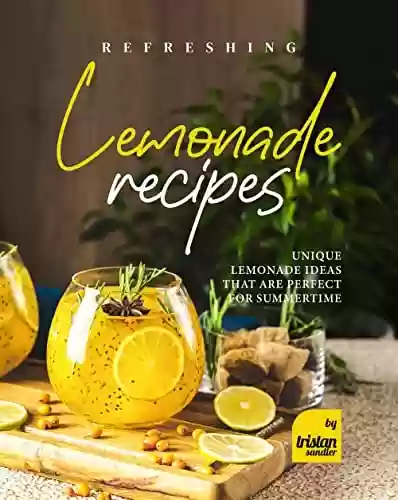 Capa do livro: Refreshing Lemonade Recipes: Unique Lemonade Ideas that are Perfect for Summertime (English Edition) - Ler Online pdf
