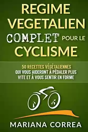 Livro PDF: REGIME VEGETALIEN COMPLET POUR LE CYCLISME: Inclus : 50 recettes végétaliennes qui vous aideront à pédaler plus vite et à vous sentir en forme. (French Edition)