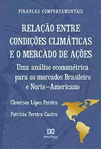 Livro PDF: Relação entre condições climáticas e o mercado de ações: uma análise econométrica para os mercados Brasileiro e Norte-Americano