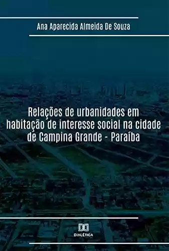 Livro PDF: Relações de urbanidades em habitação de interesse social na cidade de Campina Grande - Paraíba