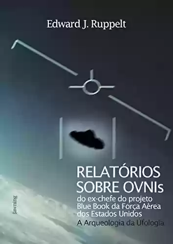 Livro PDF: Relatórios Sobre OVNIs: Arqueologia da Ufologia