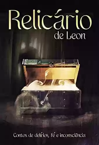 Capa do livro: Relicário de Leon: Contos de delírios, fé e inconsciência - Ler Online pdf