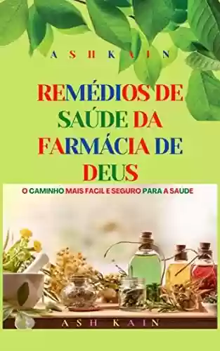 Capa do livro: REMÉDIOS DE SAÚDE DA FARMÁCIA DE DEUS: O caminho mais fácil e seguro para a saúde - Ler Online pdf