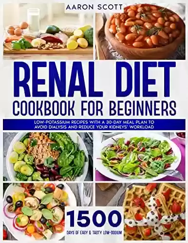 Capa do livro: Renal Diet Cookbook for Beginners: 1500 Days of Easy & Tasty Low-Sodium, Low-Potassium Recipes with a 30-Day Meal Plan to Avoid Dialysis and Reduce Your Kidneys’ Workload (English Edition) - Ler Online pdf