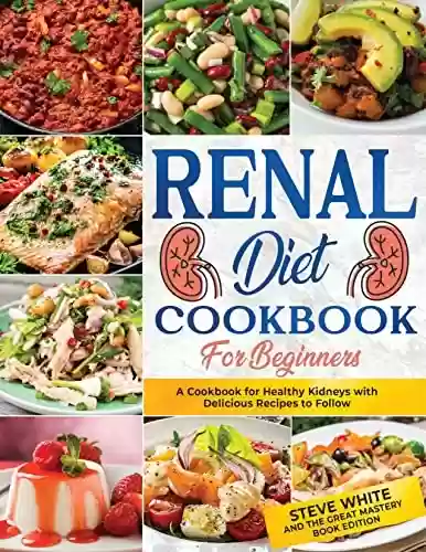 Livro PDF: RENAL DIET COOKBOOK FOR BEGINNERS: A COOKBOOK FOR HEALTHY KIDNEYS WITH DELICIOUS RECIPIES TO FOLLOW (English Edition)