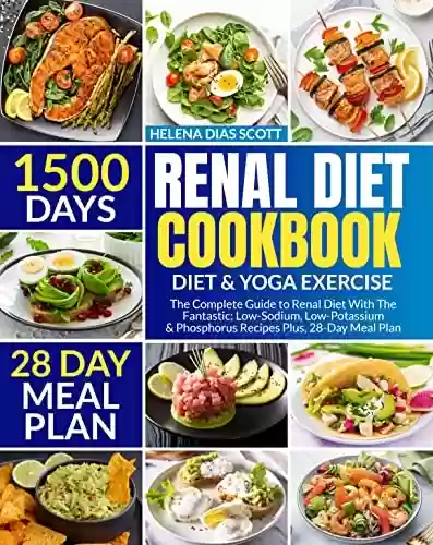 Livro PDF: Renal Diet Cookbook for Beginners: Diet & Yoga Exercise The Complete Guide to Renal Diet ,With 200 Fantastic Low-Sodium, Low-Potassium &Phosphorus Recipes Plus, 28-Day Meal Plan (English Edition)
