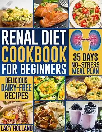 Capa do livro: Renal Diet Cookbook for Beginners: Low Potassium, Phosphorus, and Sodium Recipes to Improve Renal Function and Avoid Dialysis by Eating Tasty and Kidney-Friendly Food (English Edition) - Ler Online pdf
