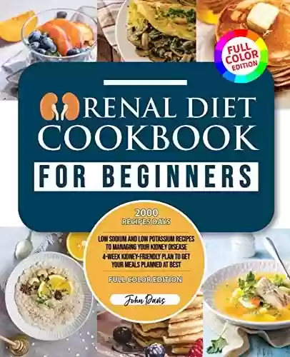 Capa do livro: Renal Diet Cookbook for beginners: Low Sodium and Low Potassium Recipes to Managing Your Kidney Disease | 4-Week Kidney-Friendly Plan to Get Your Meals ... Best | FULL COLOR EDITION (English Edition) - Ler Online pdf