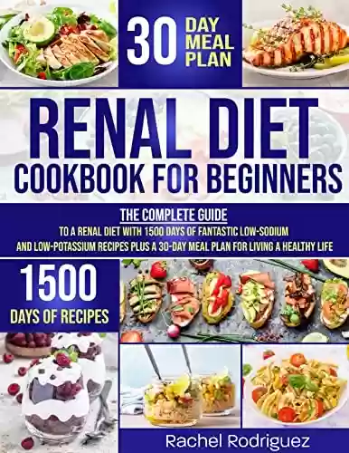 Livro PDF: RENAL DIET COOKBOOK FOR BEGINNERS: The complete guide to a renal diet with 1500 days of fantastic low-sodium and low-potassium recipes plus a 30-day meal ... for living a healthy life (English Edition)