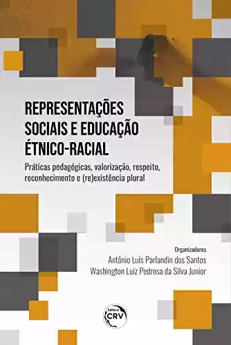 Livro PDF: Representações sociais e educação étnico-racial:: Práticas pedagógicas, valorização, respeito, reconhecimento e (re) existência plural