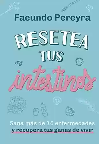 Capa do livro: Resetea tus intestinos: Sana más de 15 enfermedades y recupera tus ganas de vivir (Spanish Edition) - Ler Online pdf