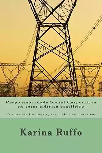 Livro PDF: Responsabilidade Social Corporativa no setor elétrico brasileiro: Fatores institucionais, setoriais e corporativos
