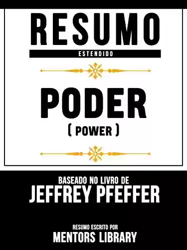 Livro PDF: Resumo Estendido: Poder (Power) - Baseado No Livro De Jeffrey Pfeffer