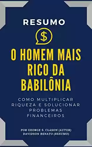 Livro PDF: RESUMO - O Homem Mais Rico Da Babilônia: Como Multiplicar Riqueza E Solucionar Problemas Financeiros