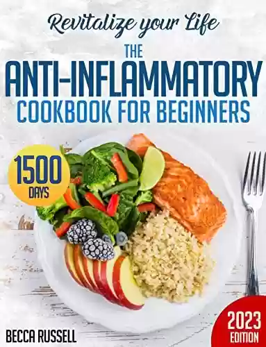 Capa do livro: Revitalize Your Life: The Anti-Inflammatory Cookbook for Beginners with 1500 Days of Recipes to Heal and Nourish Every Cell of Your Body + 21-Day Meal Plan (English Edition) - Ler Online pdf