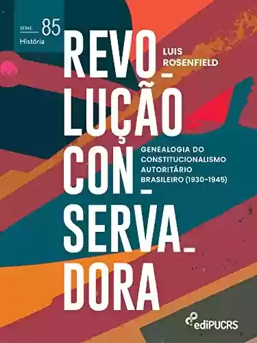 Livro PDF: Revolução Conservadora: genealogia do constitucionalismo autoritário brasileiro (1930-1945) (História Livro 85)
