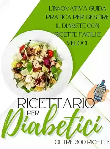 Livro PDF Ricettario Per Diabetici : l'innovativa guida pratica per gestire il diabete con ricette facili e veloci (Italian Edition)