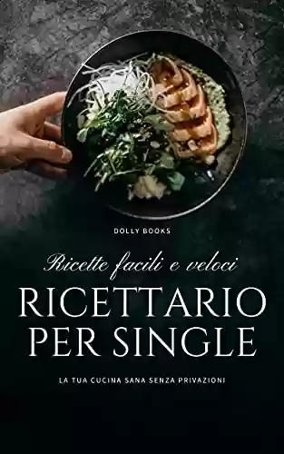 Livro PDF: Ricettario per single: ricette facili e veloci. La tua cucina sana senza privazioni (Italian Edition)