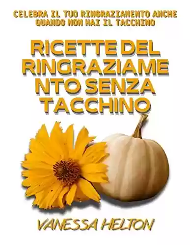 Livro PDF Ricette del Ringraziamento senza tacchino: celebra il tuo Ringraziamento anche quando non hai il tacchino (Italian Edition)