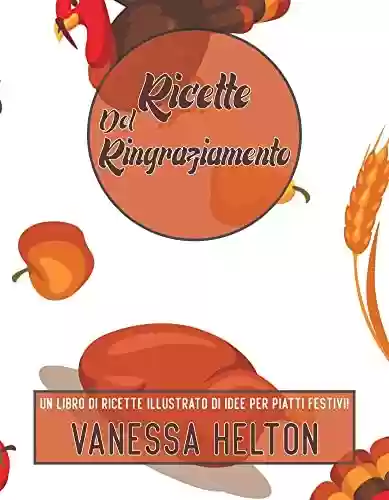 Livro PDF Ricette del Ringraziamento: un libro di ricette illustrato di idee per piatti festivi! (Italian Edition)