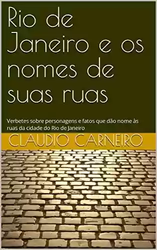 Livro PDF: Rio de Janeiro e os nomes de suas ruas: Verbetes sobre personagens e fatos que dão nome às ruas da cidade do Rio de Janeiro