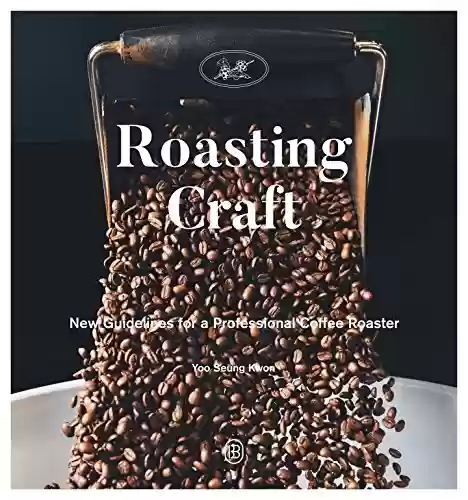 Capa do livro: Roasting Craft: New Guidelines for a Professional Coffee Roaster (English Edition) - Ler Online pdf