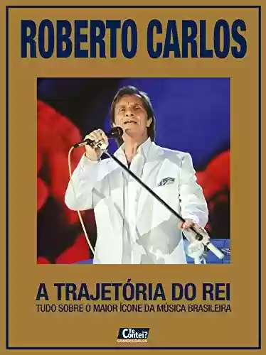 Capa do livro: Roberto Carlos - A Trajetória do Rei: Te Contei? Grandes Ídolos Ed.06 - Ler Online pdf