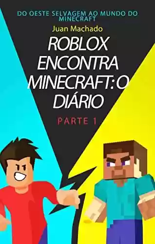 Capa do livro: Roblox Encontra Minecraft: O Diário: Parte 1: Do Oeste Selvagem ao Mundo do Minecraft - Ler Online pdf