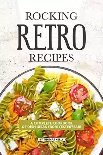 Livro PDF: ROCKING RETRO RECIPES: A Complete Cookbook of Dish Ideas from Yesteryear! (English Edition)