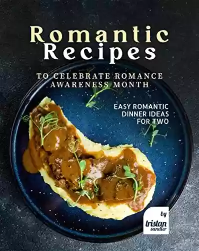 Livro PDF Romantic Recipes to Celebrate Romance Awareness Month: Easy Romantic Dinner Ideas for Two (English Edition)