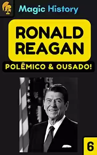 Livro PDF Ronald Reagan: Conheça A Trajetória Do Presidente Americano Mais Polêmico De Todos Os Tempos!