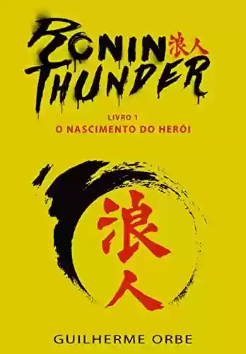 Capa do livro: Ronin Thunder: O Nascimento do herói - Ler Online pdf