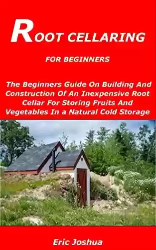 Livro PDF: ROOT CELLARING FOR BEGINNERS: The Beginners Guide On Building And Construction Of An Inexpensive Root Cellar For Storing Fruits And Vegetables In a Natural Cold Storage (English Edition)