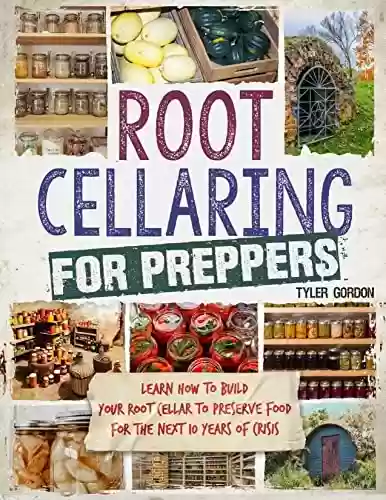Capa do livro: Root Cellaring for Preppers: Learn How to Build your Root Cellar to Preserve Food for the Next 10 Years of Crisis (English Edition) - Ler Online pdf