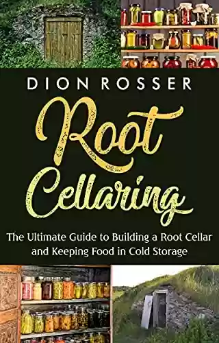 Livro PDF: Root Cellaring: The Ultimate Guide to Building a Root Cellar and Keeping Food in Cold Storage (Preserving Food) (English Edition)