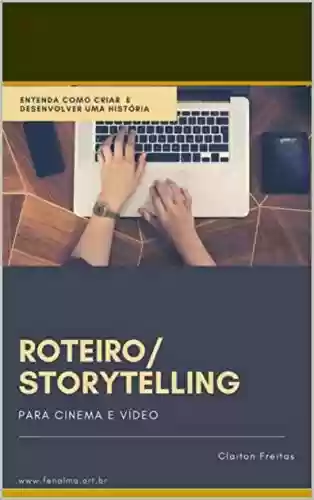 Livro PDF: Roteiro/Storytelling para cinema e vídeo: transforme ideias e histórias em roteiros (001 Livro 1)