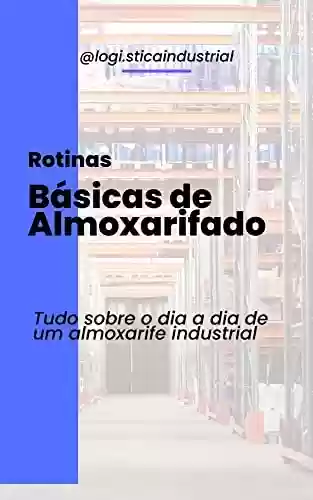 Livro PDF: Rotinas Básicas de Almoxarifado - Tudo Sobre o Dia a Dia de um Almoxarife Industrial