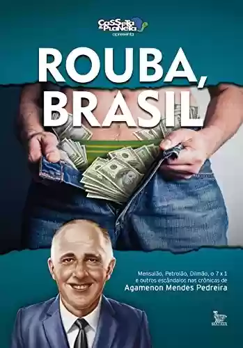 Capa do livro: Rouba, Brasil: Mensalão, petrolão, Dilmão, 7x1 e outros escândalos - Ler Online pdf