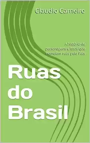 Capa do livro: Ruas do Brasil: A história de personagens e fatos que nomeiam ruas pelo País - Ler Online pdf