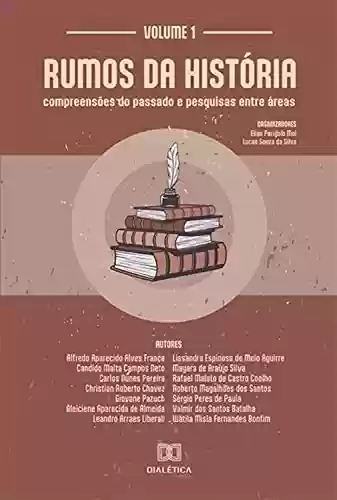 Capa do livro: Rumos da História: compreensões do passado e pesquisas entre áreas: Volume 1 - Ler Online pdf