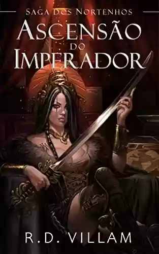 Livro PDF Saga dos Nortenhos: Ascensão do Imperador: Um romance épico de guerra e conquista