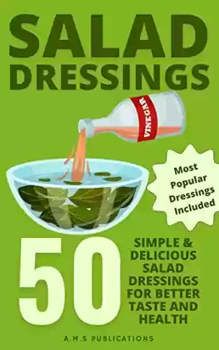 Livro PDF Salad Dressing Recipes: 50 Simple Salad Dressings Recipes Cookbook for Better Taste and Health : Healthy Homemade Salad Dressing Recipes Cookbook (English Edition)