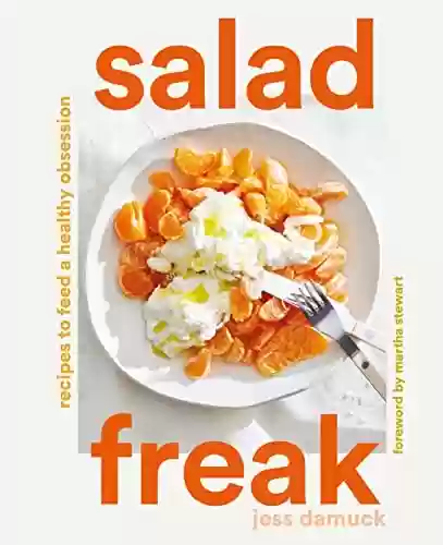 Livro PDF: Salad Freak: Recipes to Feed a Healthy Obsession (English Edition)