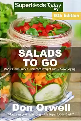 Livro PDF Salads To Go: Over 120 Quick & Easy Gluten Free Low Cholesterol Whole Foods Recipes full of Antioxidants & Phytochemicals (Superfoods Salads In A Jar Book 16) (English Edition)