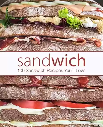 Livro PDF: Sandwich: 100 Sandwich Recipes You'll Love (2nd Edition) (English Edition)